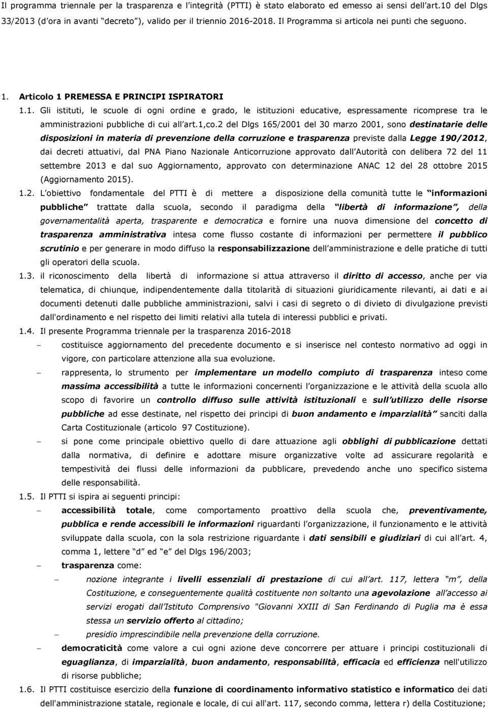 1,co.2 del Dlgs 165/2001 del 30 marzo 2001, sono destinatarie delle disposizioni in materia di prevenzione della corruzione e trasparenza previste dalla Legge 190/2012, dai decreti attuativi, dal PNA