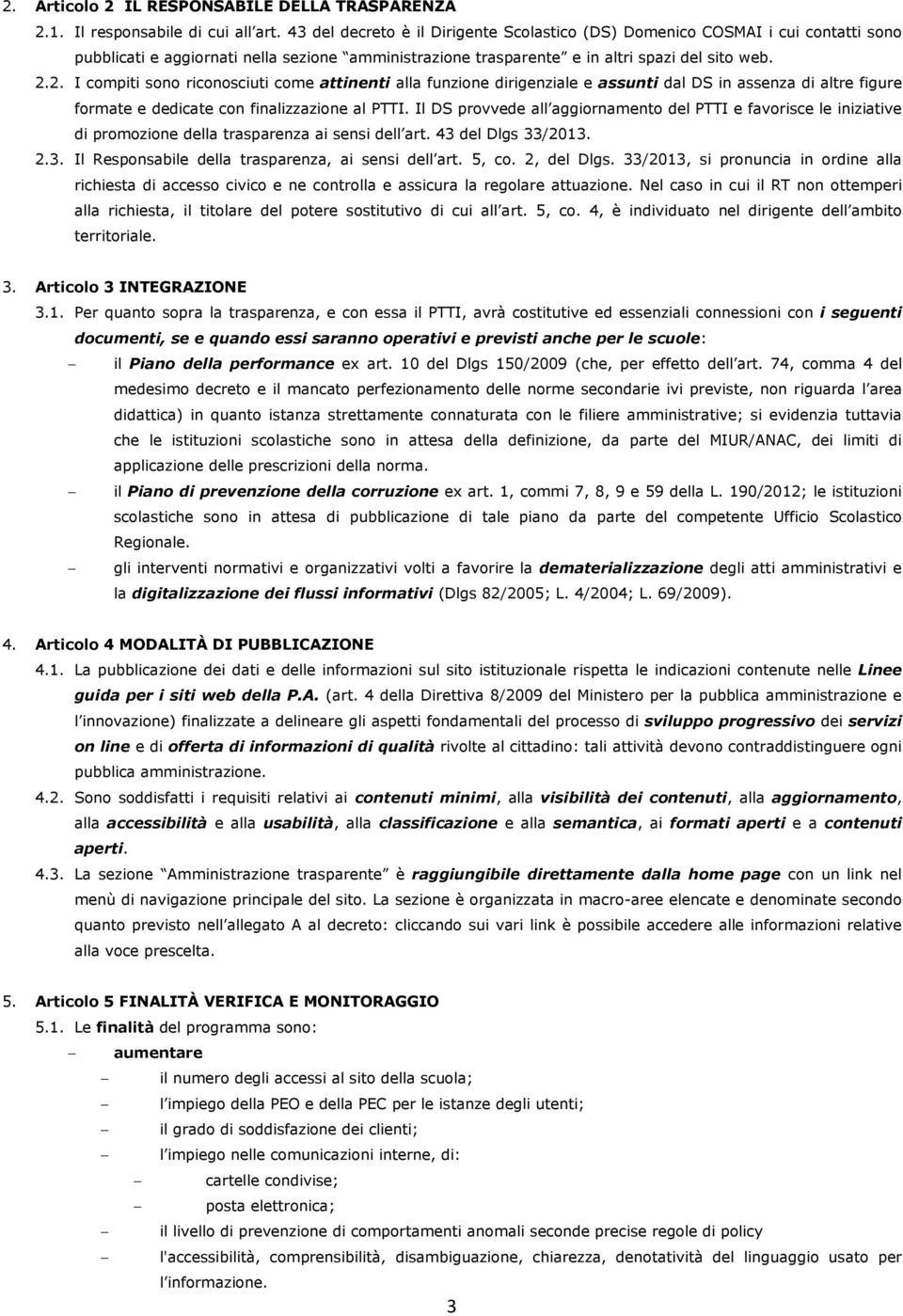 2. I compiti sono riconosciuti come attinenti alla funzione dirigenziale e assunti dal DS in assenza di altre figure formate e dedicate con finalizzazione al PTTI.