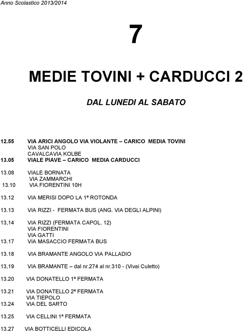 13 VIA RIZZI - FERMATA BUS (ANG. VIA DEGLI ALPINI) 13,14 VIA RIZZI (FERMATA CAPOL. 12) VIA FIORENTINI VIA GATTI 13.17 VIA MASACCIO FERMATA BUS 13.