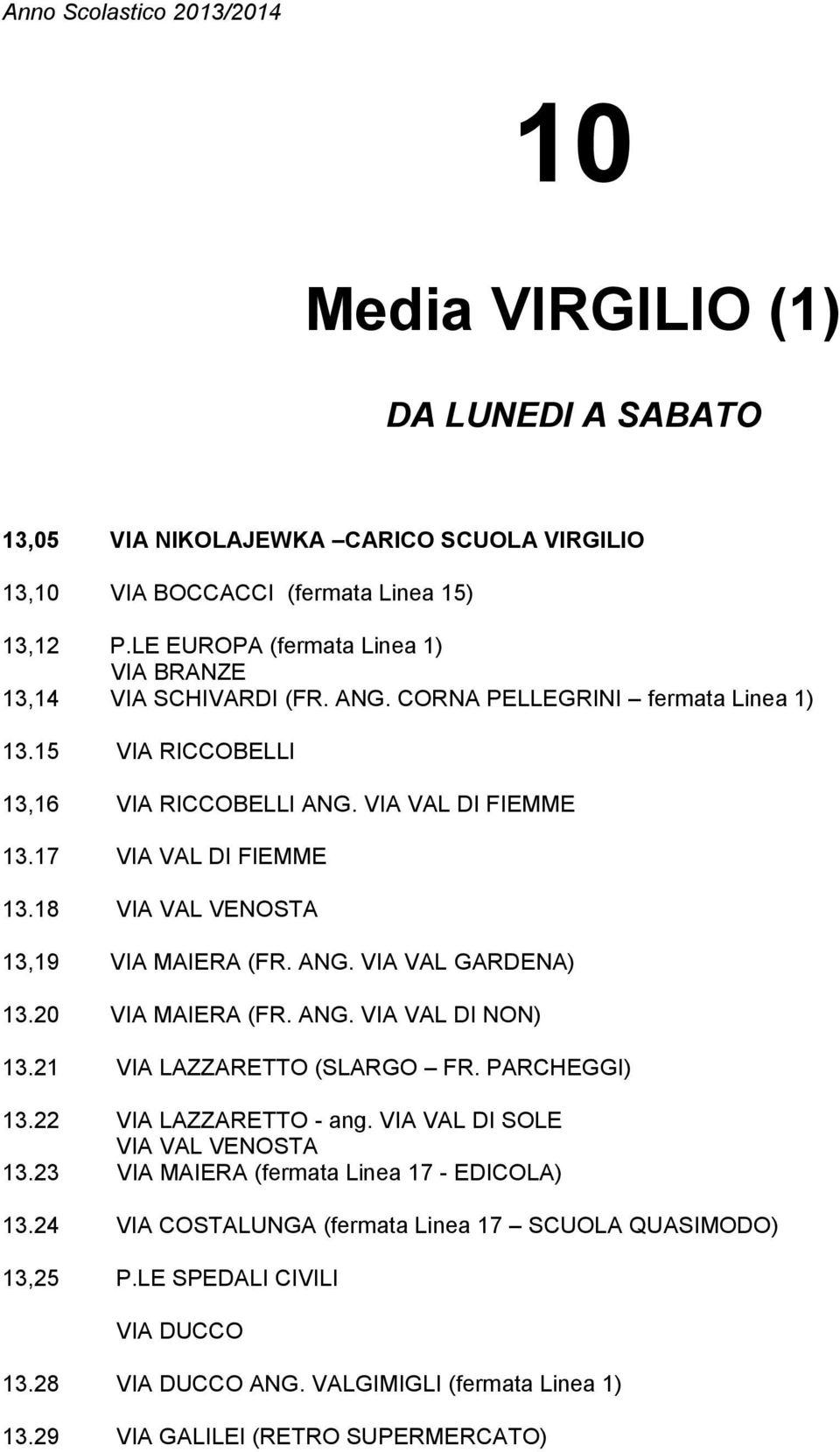 17 VIA VAL DI FIEMME 13.18 VIA VAL VENOSTA 13,19 VIA MAIERA (FR. ANG. VIA VAL GARDENA) 13.20 VIA MAIERA (FR. ANG. VIA VAL DI NON) 13.21 VIA LAZZARETTO (SLARGO FR. PARCHEGGI) 13.