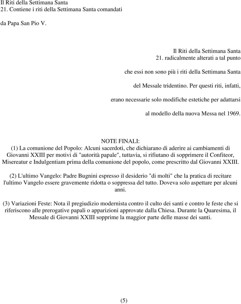 Per questi riti, infatti, erano necessarie solo modifiche estetiche per adattarsi al modello della nuova Messa nel 1969.