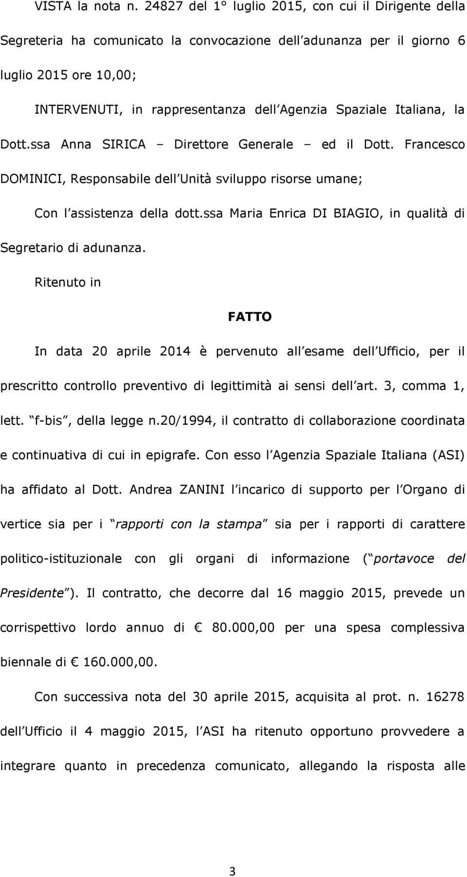 Italiana, la Dott.ssa Anna SIRICA Direttore Generale ed il Dott. Francesco DOMINICI, Responsabile dell Unità sviluppo risorse umane; Con l assistenza della dott.