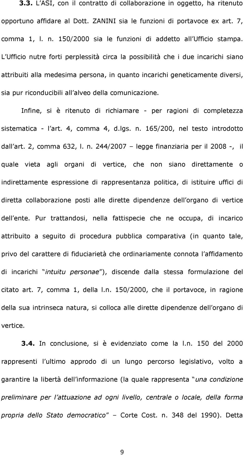 L Ufficio nutre forti perplessità circa la possibilità che i due incarichi siano attribuiti alla medesima persona, in quanto incarichi geneticamente diversi, sia pur riconducibili all alveo della