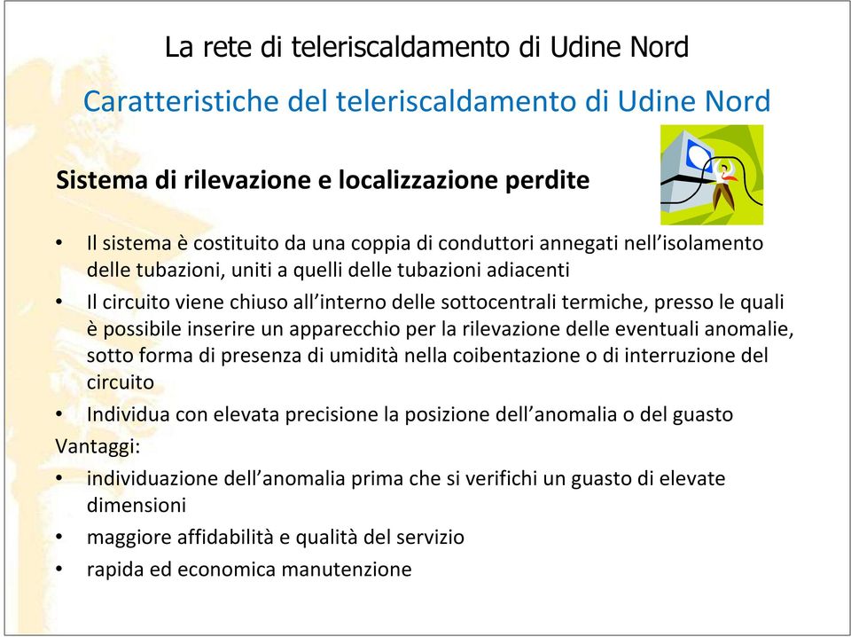 rilevazione delle eventuali anomalie, sotto forma di presenza di umiditànella coibentazione o di interruzione del circuito Individua con elevata precisione la posizione dell