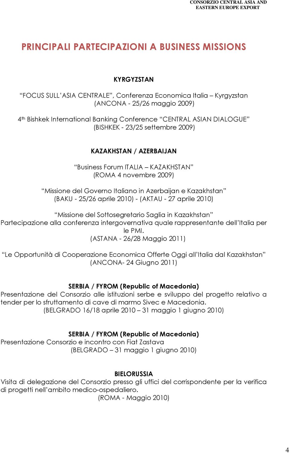 - 25/26 aprile 2010) - (AKTAU - 27 aprile 2010) Missione del Sottosegretario Saglia in Kazakhstan Partecipazione alla conferenza intergovernativa quale rappresentante dell Italia per le PMI.