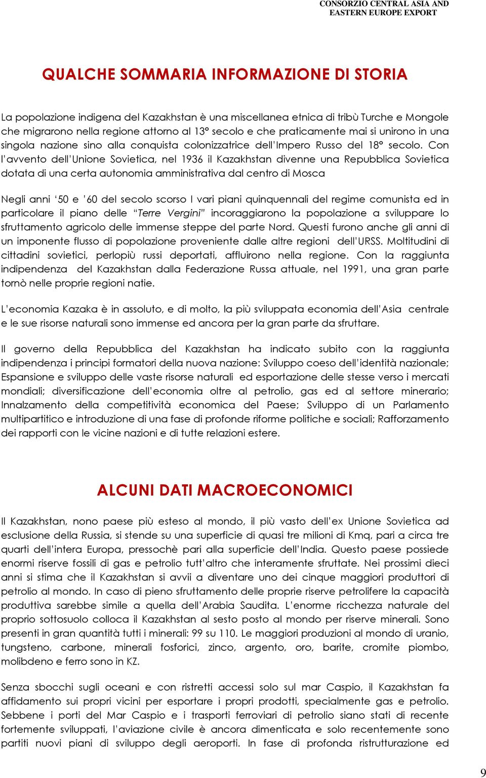 Con l avvento dell Unione Sovietica, nel 1936 il Kazakhstan divenne una Repubblica Sovietica dotata di una certa autonomia amministrativa dal centro di Mosca Negli anni 50 e 60 del secolo scorso I