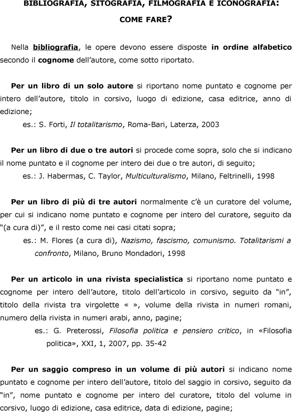 Forti, Il totalitarismo, Roma-Bari, Laterza, 2003 Per un libro di due o tre autori si procede come sopra, solo che si indicano il nome puntato e il cognome per intero dei due o tre autori, di