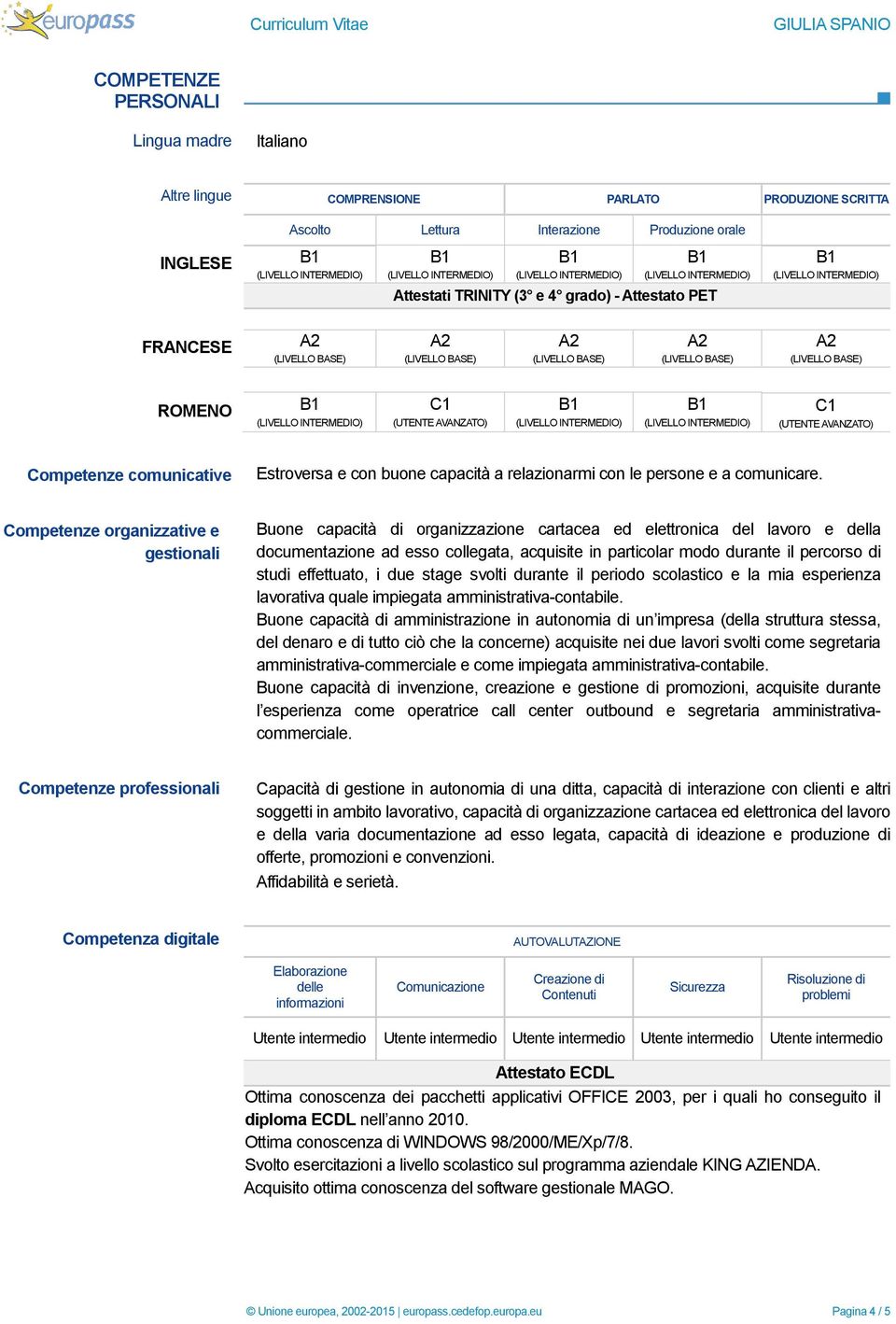 Competenze organizzative e gestionali Buone capacità di organizzazione cartacea ed elettronica del lavoro e della documentazione ad esso collegata, acquisite in particolar modo durante il percorso di