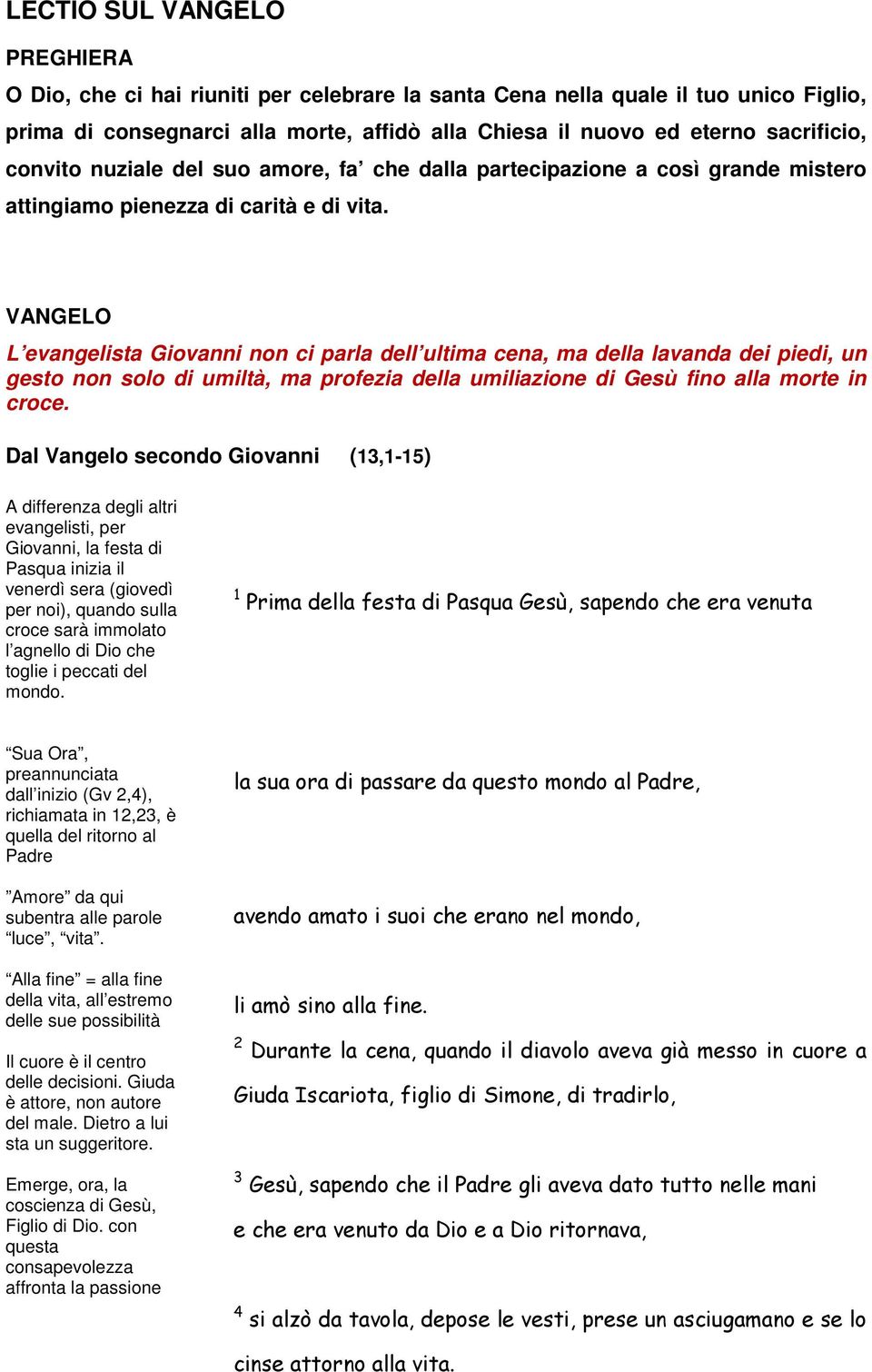 VANGELO L evangelista Giovanni non ci parla dell ultima cena, ma della lavanda dei piedi, un gesto non solo di umiltà, ma profezia della umiliazione di Gesù fino alla morte in croce.