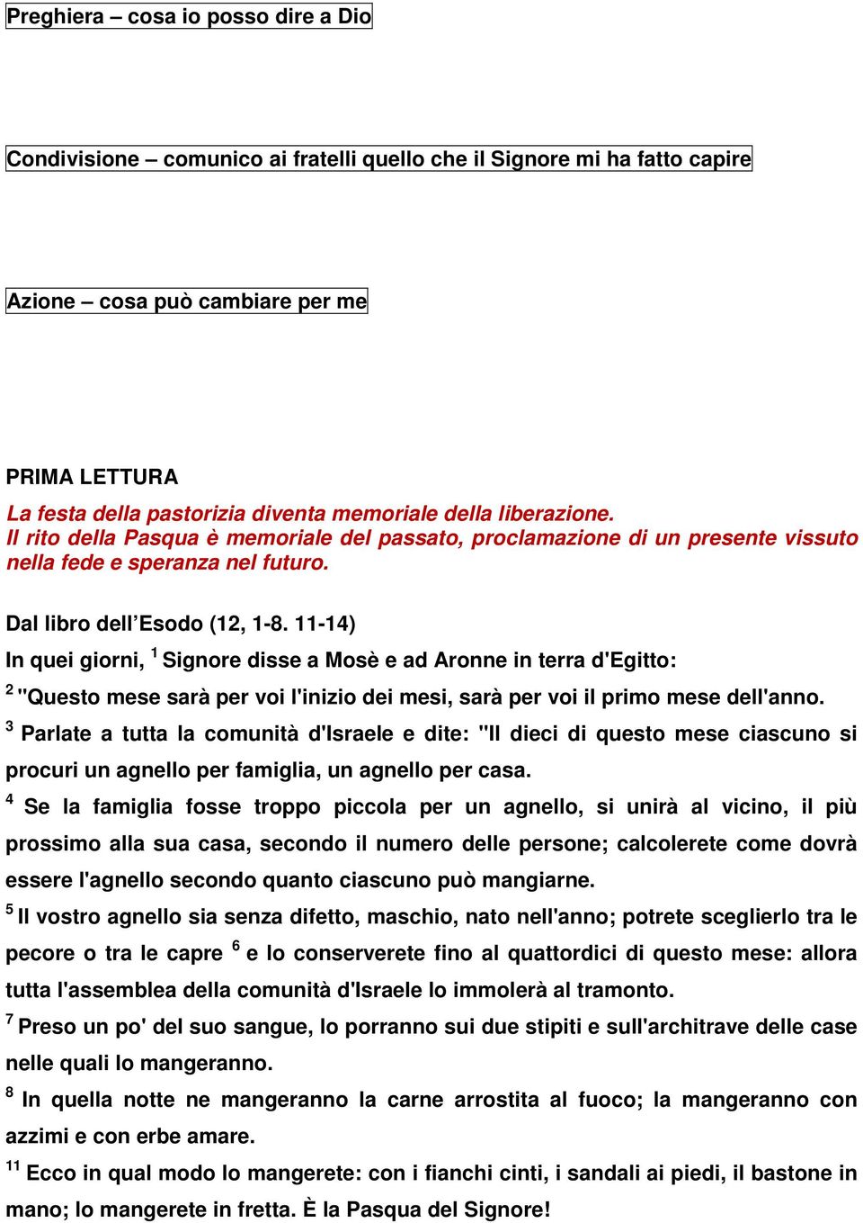 11-14) In quei giorni, 1 Signore disse a Mosè e ad Aronne in terra d'egitto: 2 "Questo mese sarà per voi l'inizio dei mesi, sarà per voi il primo mese dell'anno.