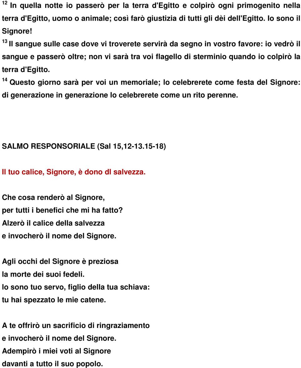 14 Questo giorno sarà per voi un memoriale; lo celebrerete come festa del Signore: di generazione in generazione lo celebrerete come un rito perenne. SALMO RESPONSORIALE (Sal 15,12-13.