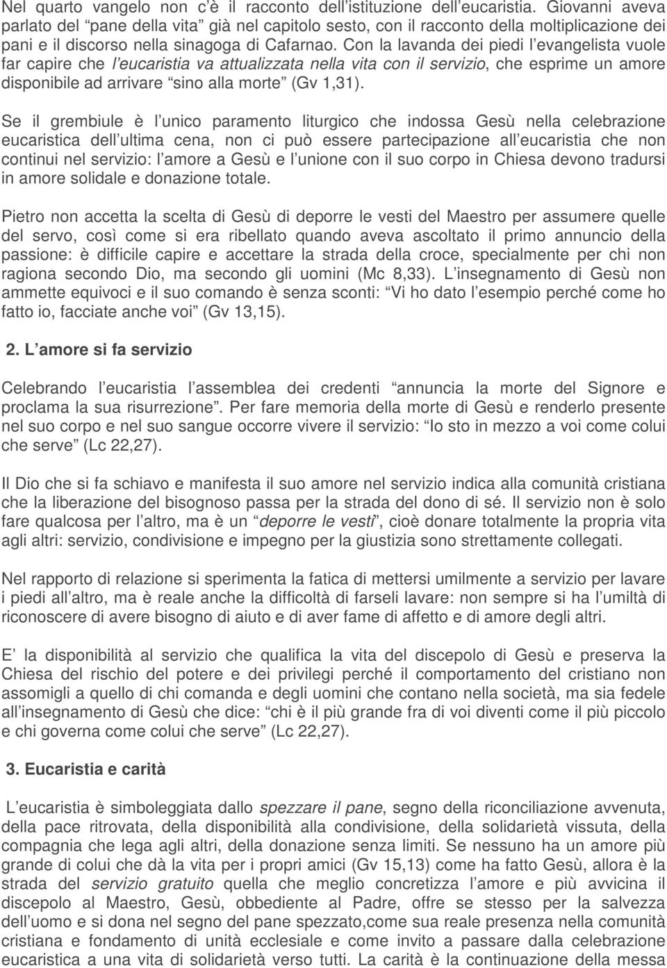 Con la lavanda dei piedi l evangelista vuole far capire che l eucaristia va attualizzata nella vita con il servizio, che esprime un amore disponibile ad arrivare sino alla morte (Gv 1,31).