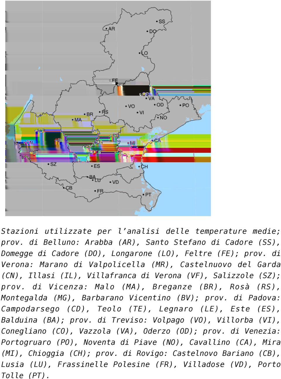 di Vicenza: Malo (MA), Breganze (BR), Rosà (RS), Montegalda (MG), Barbarano Vicentino (BV); prov. di Padova: Campodarsego (CD), Teolo (TE), Legnaro (LE), Este (ES), Balduina (BA); prov.