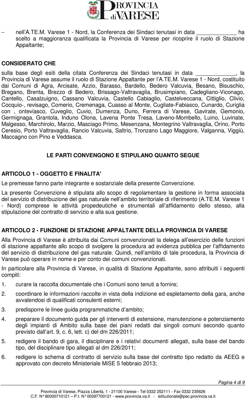 esiti della citata Conferenza dei Sindaci tenutasi in data, la Provincia di Varese assume il ruolo di Stazione Appaltante per l A.TE.M.