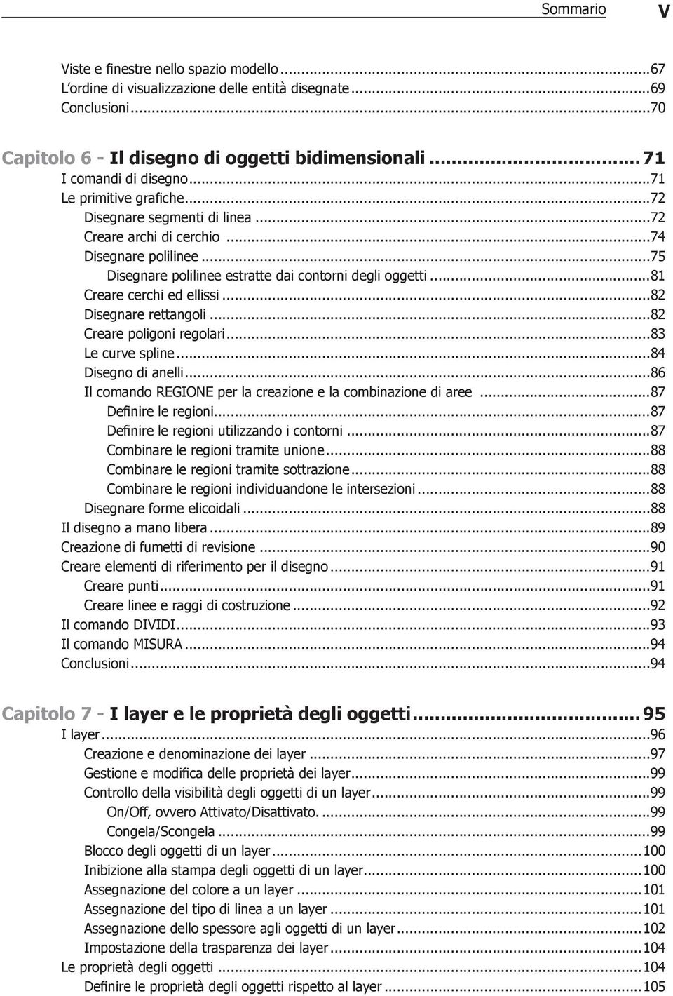 ..81 Creare cerchi ed ellissi...82 Disegnare rettangoli...82 Creare poligoni regolari...83 Le curve spline...84 Disegno di anelli...86 Il comando REGIONE per la creazione e la combinazione di aree.