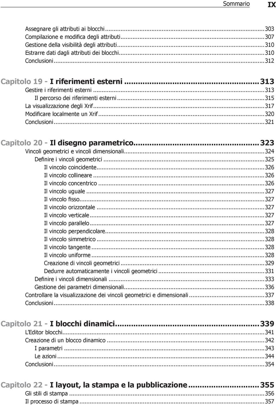 ..317 Modificare localmente un Xrif...320 Conclusioni...321 Capitolo 20 - Il disegno parametrico...323 Vincoli geometrici e vincoli dimensionali...324 Definire i vincoli geometrici.