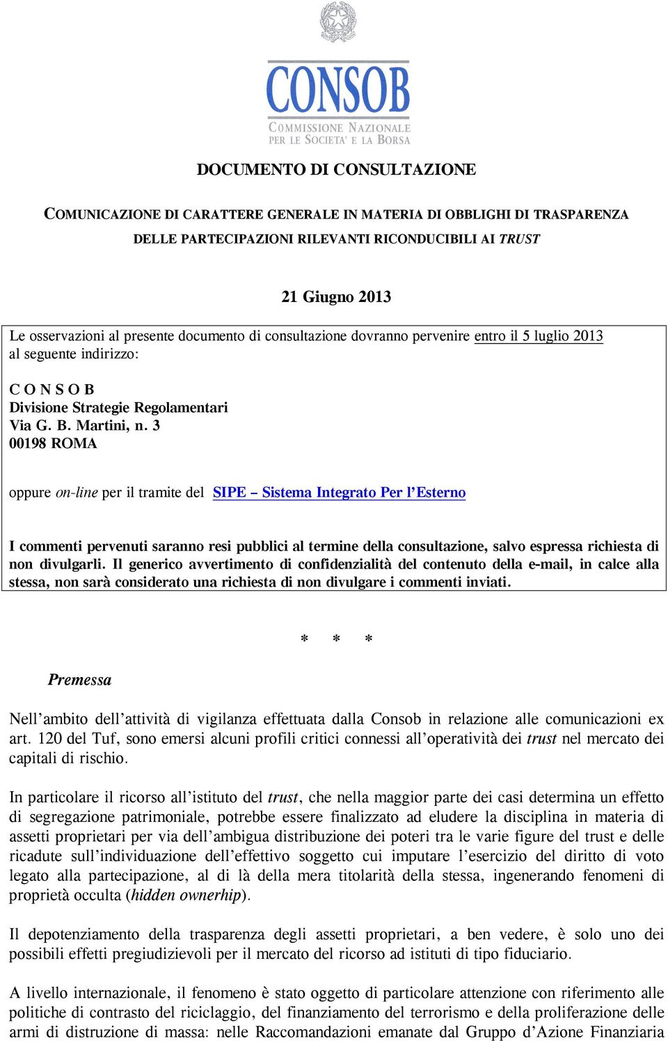 3 00198 ROMA entro il 5 luglio 2013 oppure on-line per il tramite del SIPE Sistema Integrato Per l Esterno I commenti pervenuti saranno resi pubblici al termine della consultazione, salvo espressa