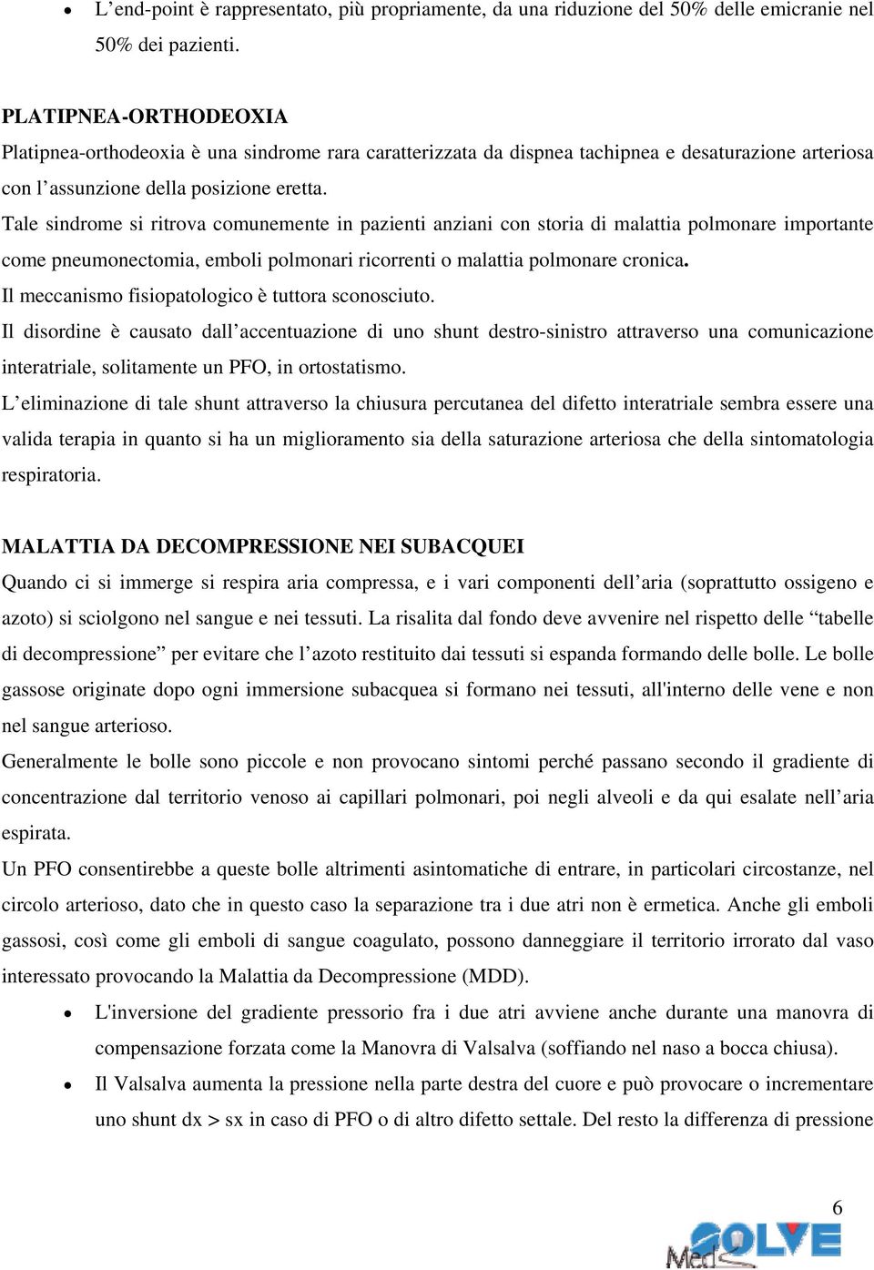 Tale sindrome si ritrova comunemente in pazienti anziani con storia di malattia polmonare importante come pneumonectomia, emboli polmonari ricorrenti o malattia polmonare cronica.