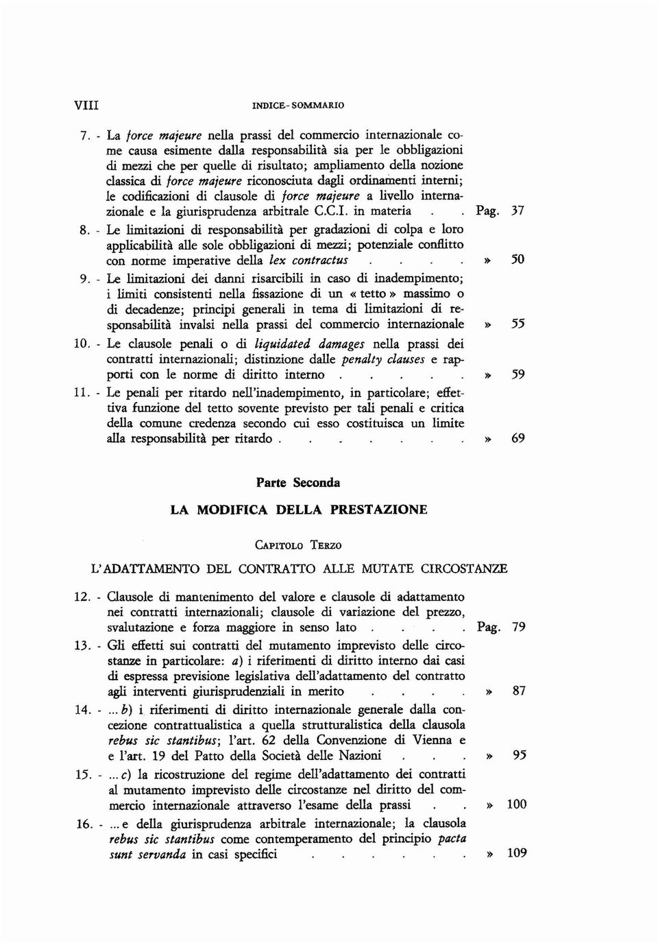 farce majeure riconosciuta dagli ordinamenti interni; le codificazioni di clausole di farce majeure a livello internazionale e la giurisprudenza arbitrale C.C.I. in materia Pago 37 8.