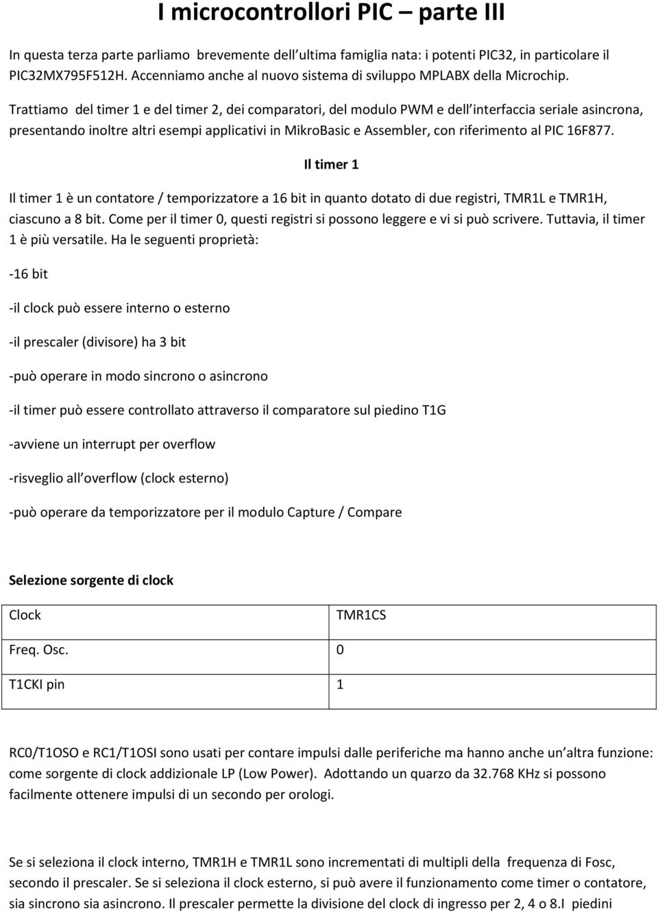 Trattiamo del timer 1 e del timer 2, dei comparatori, del modulo PWM e dell interfaccia seriale asincrona, presentando inoltre altri esempi applicativi in MikroBasic e Assembler, con riferimento al