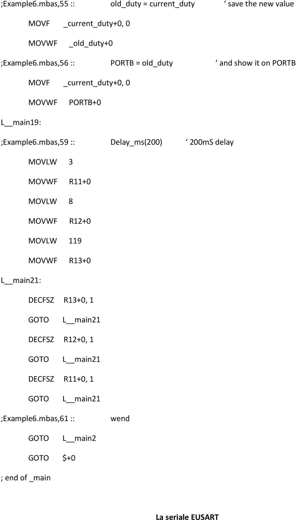mbas,59 :: Delay_ms(200) 200mS delay MOVLW 3 R11+0 MOVLW 8 R12+0 19 R13+0 L main21: DECFSZ R13+0, 1 L main21