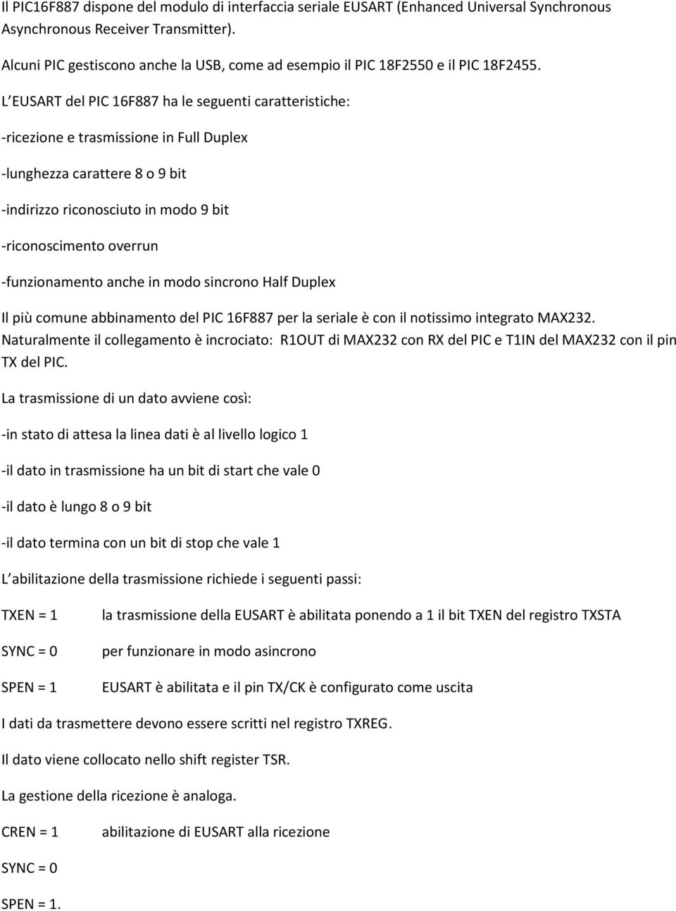 L EUSART del PIC 16F887 ha le seguenti caratteristiche: -ricezione e trasmissione in Full Duplex -lunghezza carattere 8 o 9 bit -indirizzo riconosciuto in modo 9 bit -riconoscimento overrun