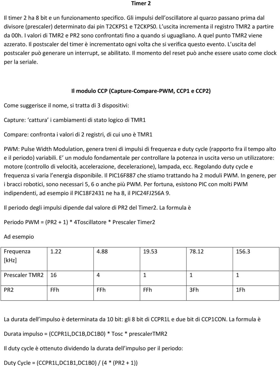 Il postscaler del timer è incrementato ogni volta che si verifica questo evento. L uscita del postscaler può generare un interrupt, se abilitato.