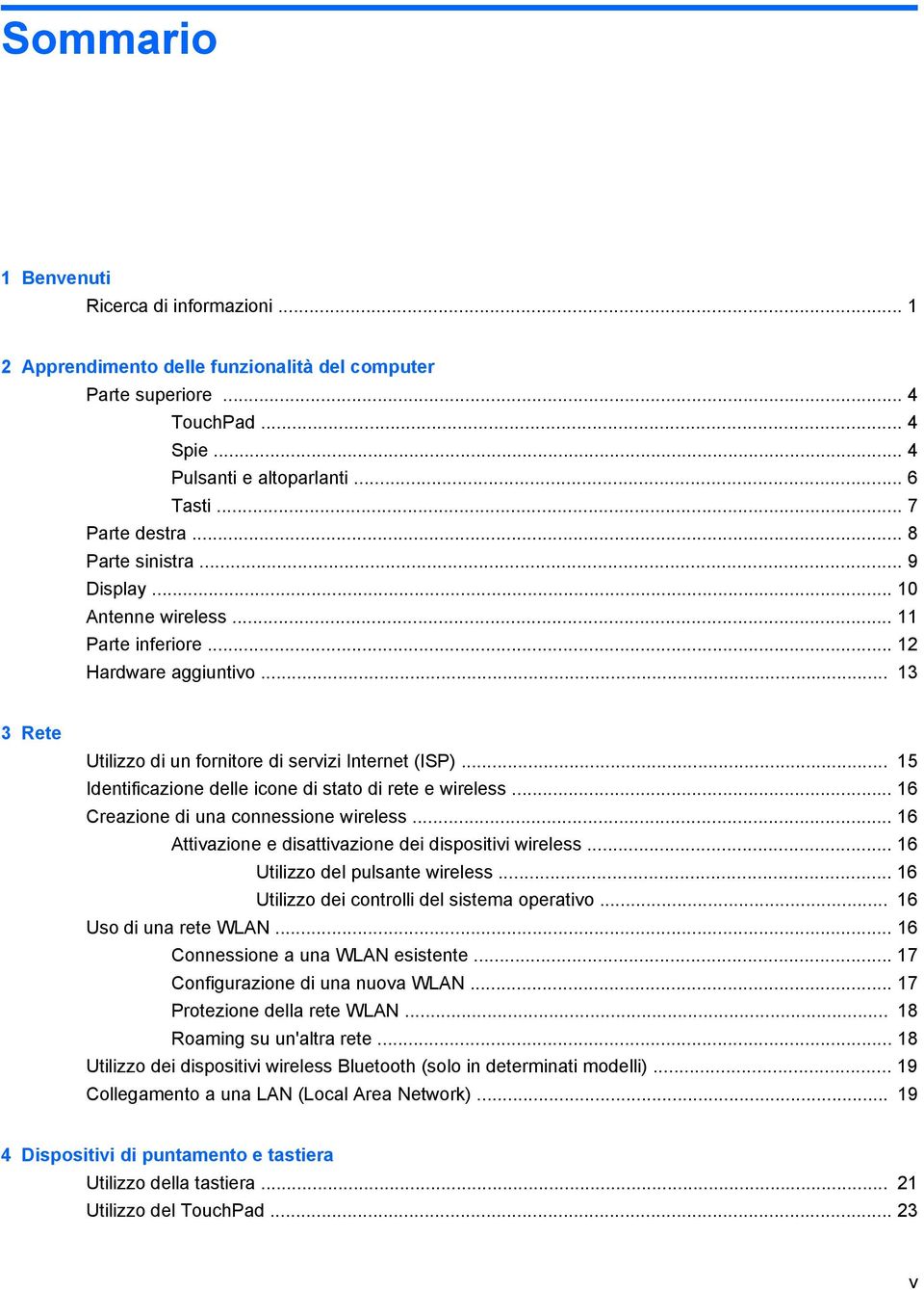 .. 15 Identificazione delle icone di stato di rete e wireless... 16 Creazione di una connessione wireless... 16 Attivazione e disattivazione dei dispositivi wireless.