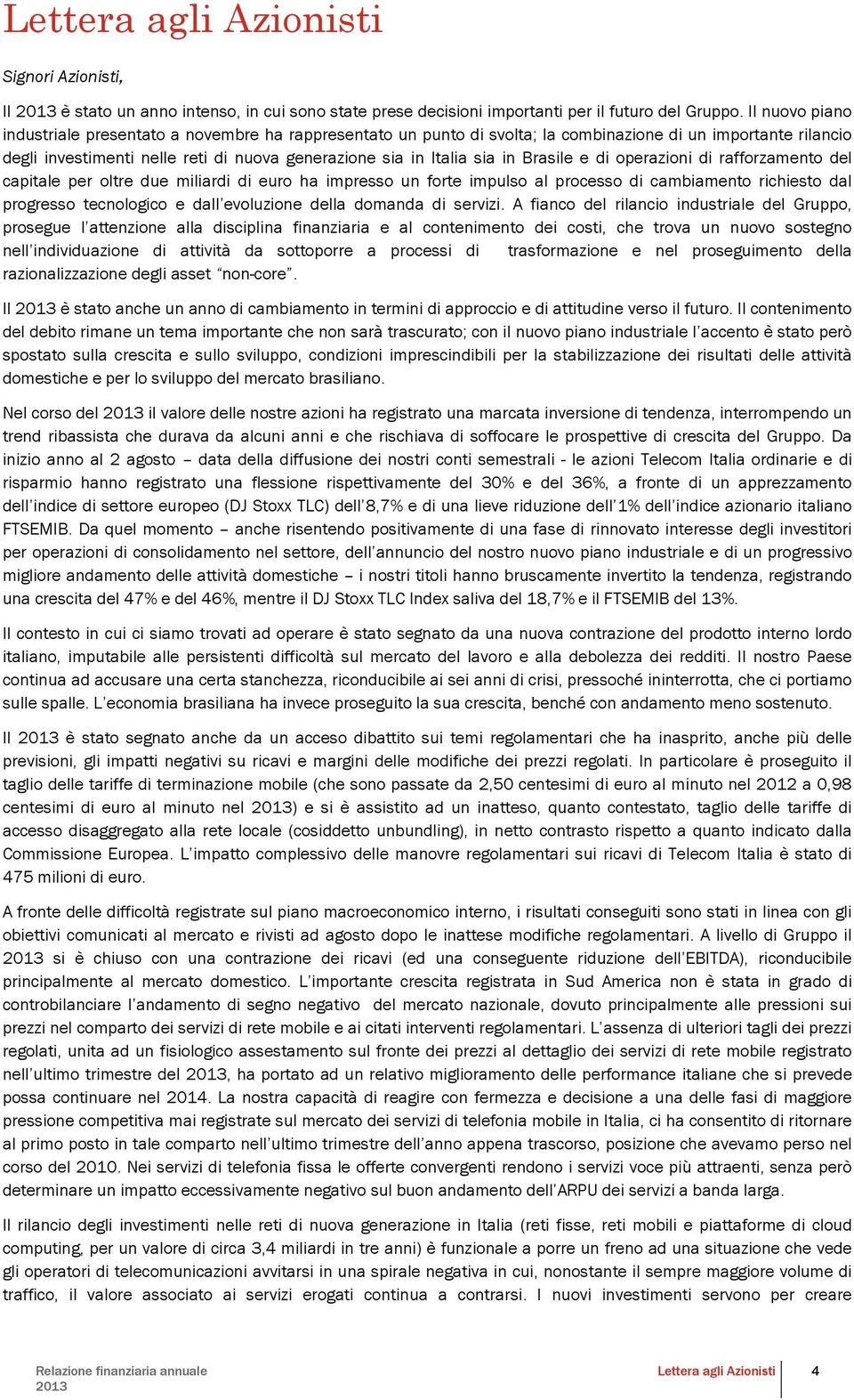 Brasile e di operazioni di rafforzamento del capitale per oltre due miliardi di euro ha impresso un forte impulso al processo di cambiamento richiesto dal progresso tecnologico e dall evoluzione