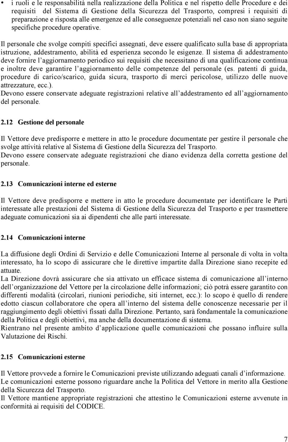 Il personale che svolge compiti specifici assegnati, deve essere qualificato sulla base di appropriata istruzione, addestramento, abilità ed esperienza secondo le esigenze.