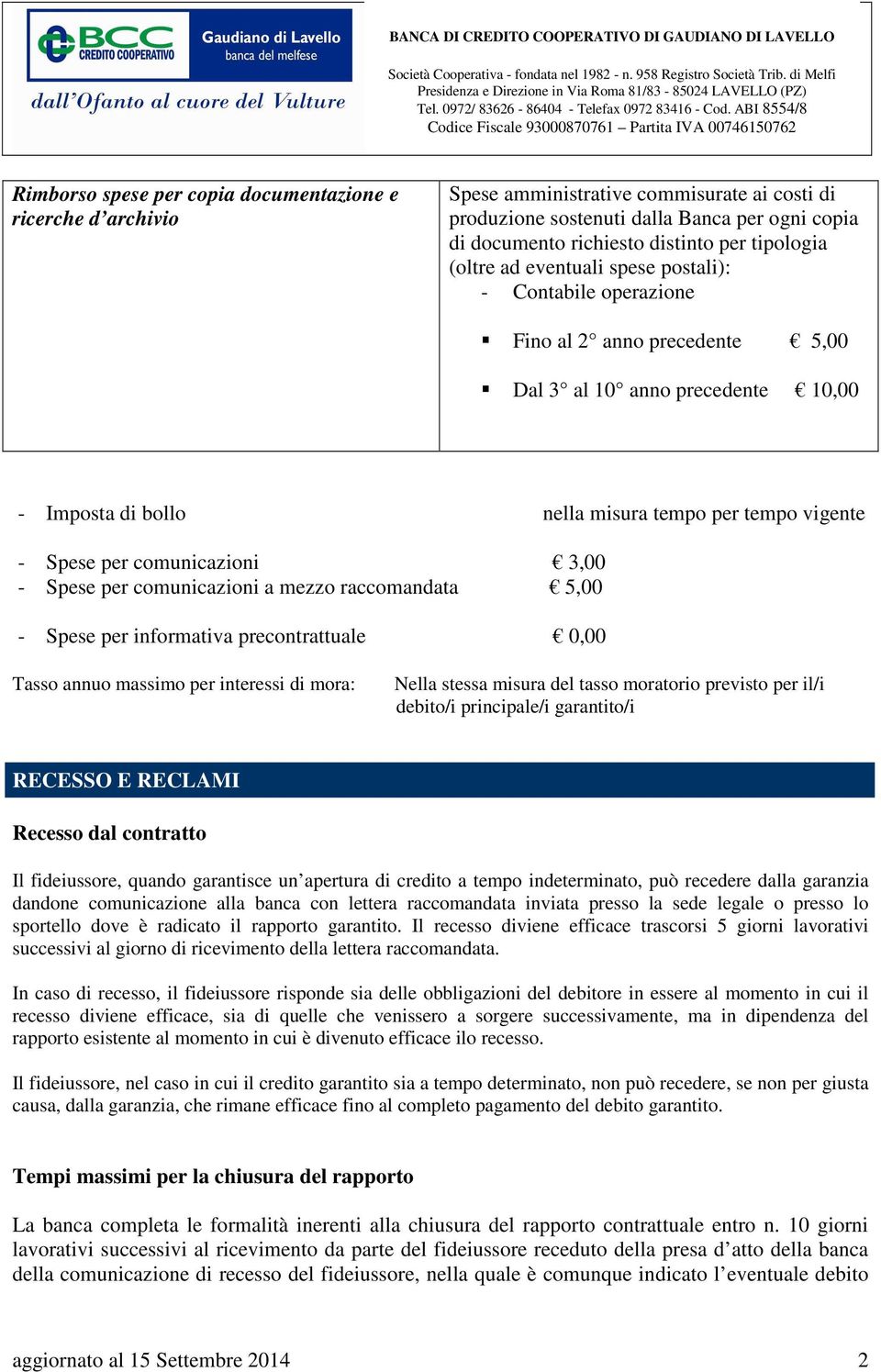 per comunicazioni 3,00 - Spese per comunicazioni a mezzo raccomandata 5,00 - Spese per informativa precontrattuale 0,00 Tasso annuo massimo per interessi di mora: Nella stessa misura del tasso