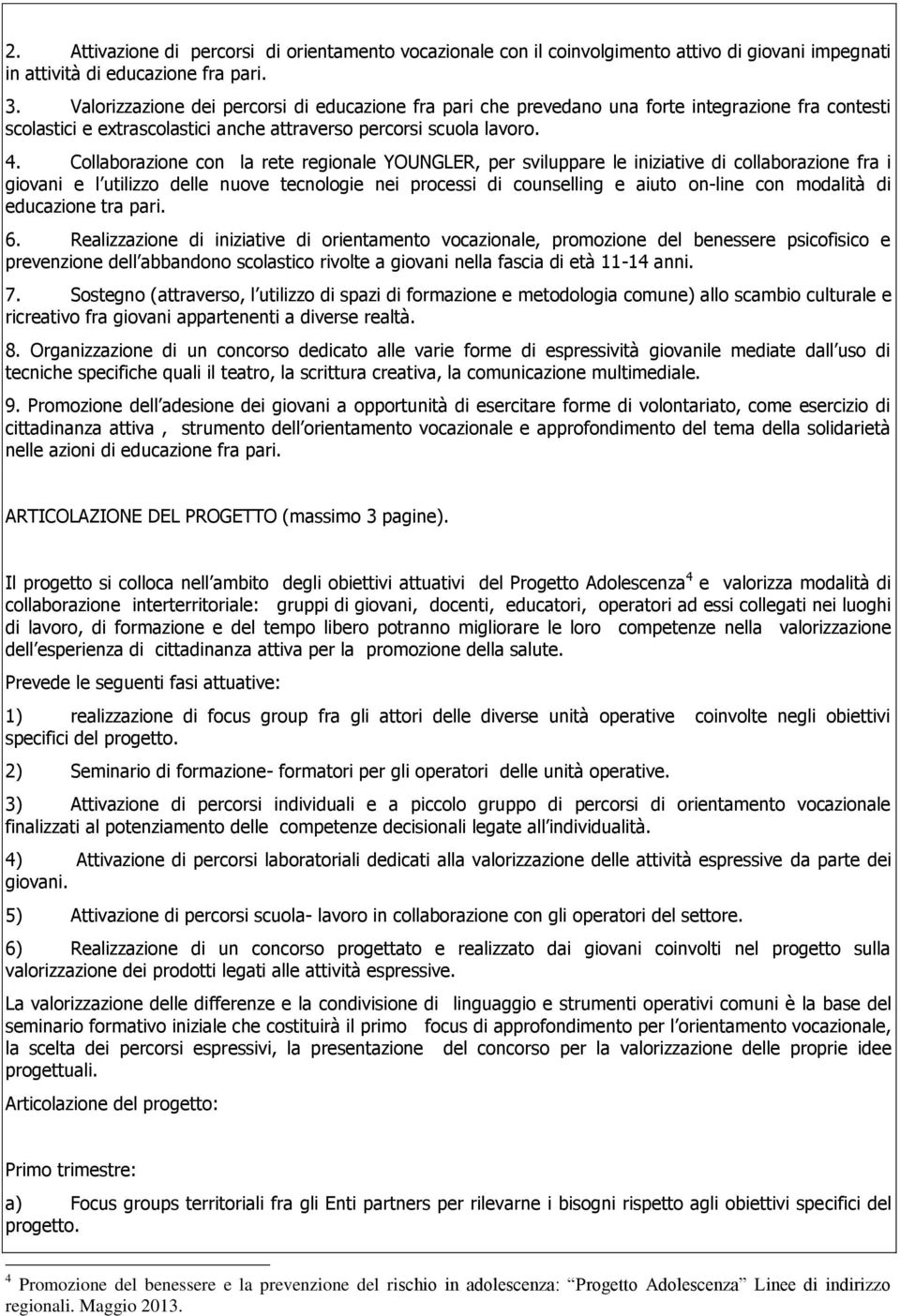 Collaborazione con la rete regionale YOUNGLER, per sviluppare le iniziative di collaborazione fra i giovani e l utilizzo delle nuove tecnologie nei processi di counselling e aiuto on-line con