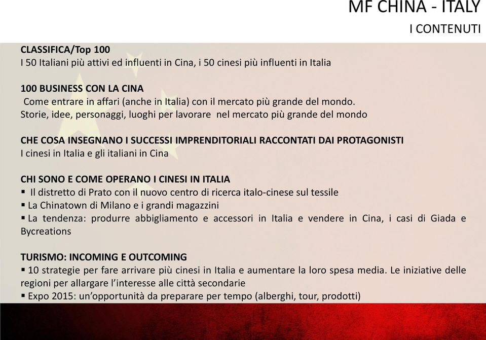 Storie, idee, personaggi, luoghi per lavorare nel mercato più grande del mondo CHE COSA INSEGNANO I SUCCESSI IMPRENDITORIALI RACCONTATI DAI PROTAGONISTI I cinesi in Italia e gli italiani in Cina CHI