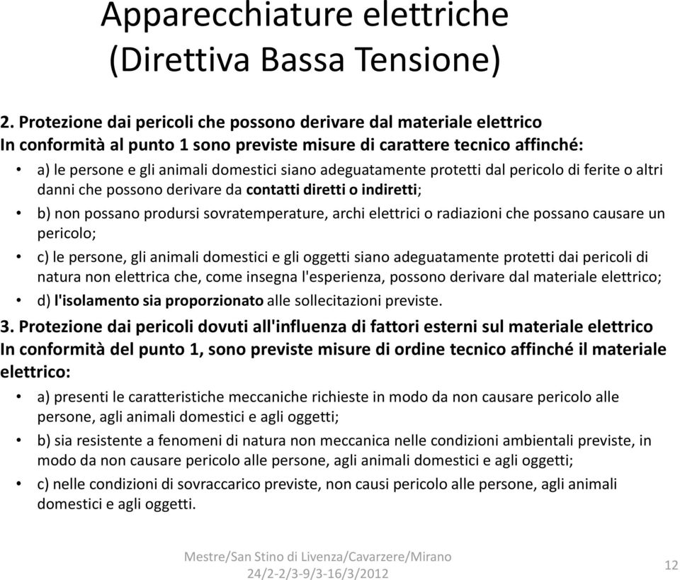 adeguatamente protetti dal pericolo di ferite o altri danni che possono derivare da contatti diretti o indiretti; b) non possano prodursi sovratemperature, archi elettrici o radiazioni che possano