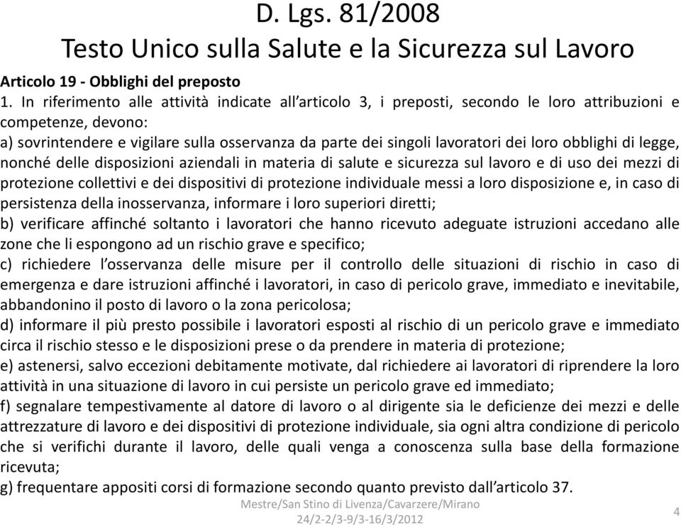 loro obblighi di legge, nonché delle disposizioni aziendali in materia di salute e sicurezza sul lavoro e di uso dei mezzi di protezione collettivi e dei dispositivi di protezione individuale messi a