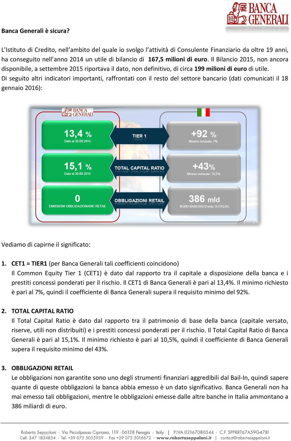 Il Bilancio 2015, non ancora disponibile, a settembre 2015 riportava il dato, non definitivo, di circa 199 milioni di euro di utile.