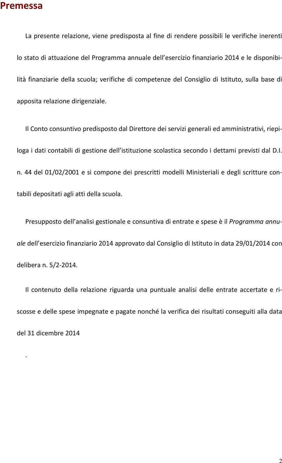 Il Conto consuntivo predisposto dal Direttore dei servizi generali ed amministrativi, riepiloga i dati contabili di gestione dell istituzione scolastica secondo i dettami previsti dal D.I. n.