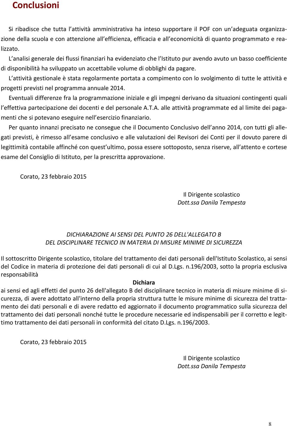 L analisi generale dei flussi finanziari ha evidenziato che l Istituto pur avendo avuto un basso coefficiente di disponibilità ha sviluppato un accettabile volume di obblighi da pagare.