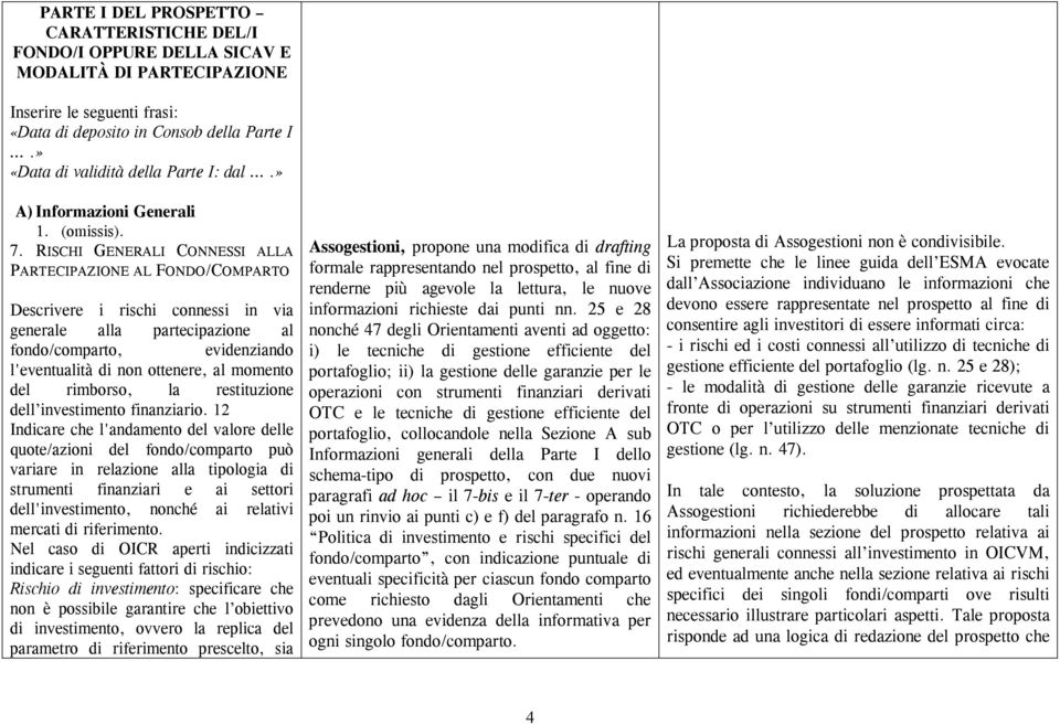 RISCHI GENERALI CONNESSI ALLA PARTECIPAZIONE AL FONDO/COMPARTO Descrivere i rischi connessi in via generale alla partecipazione al fondo/comparto, evidenziando l'eventualità di non ottenere, al