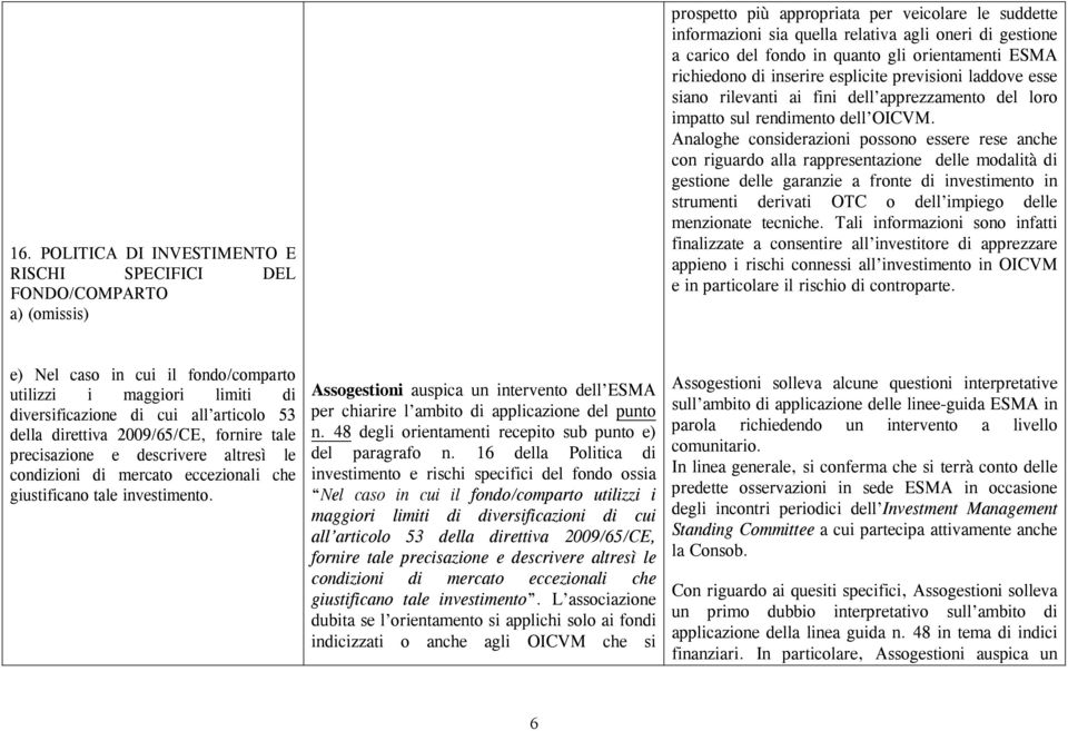 Analoghe considerazioni possono essere rese anche con riguardo alla rappresentazione delle modalità di gestione delle garanzie a fronte di investimento in strumenti derivati OTC o dell impiego delle