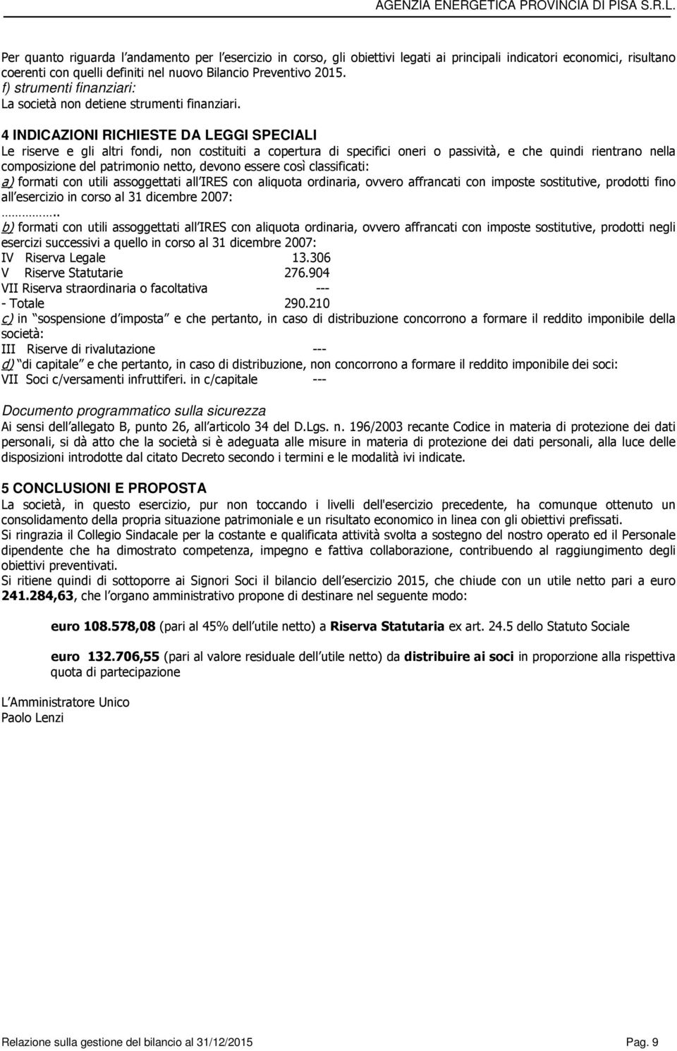 4 INDICAZIONI RICHIESTE DA LEGGI SPECIALI Le riserve e gli altri fondi, non costituiti a copertura di specifici oneri o passività, e che quindi rientrano nella composizione del patrimonio netto,