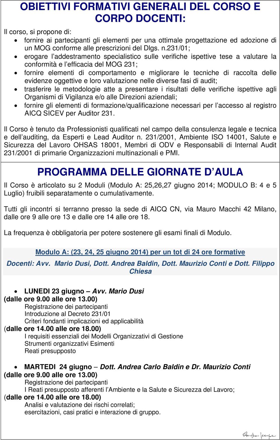 231/01; erogare l addestramento specialistico sulle verifiche ispettive tese a valutare la conformità e l efficacia del MOG 231; fornire elementi di comportamento e migliorare le tecniche di raccolta