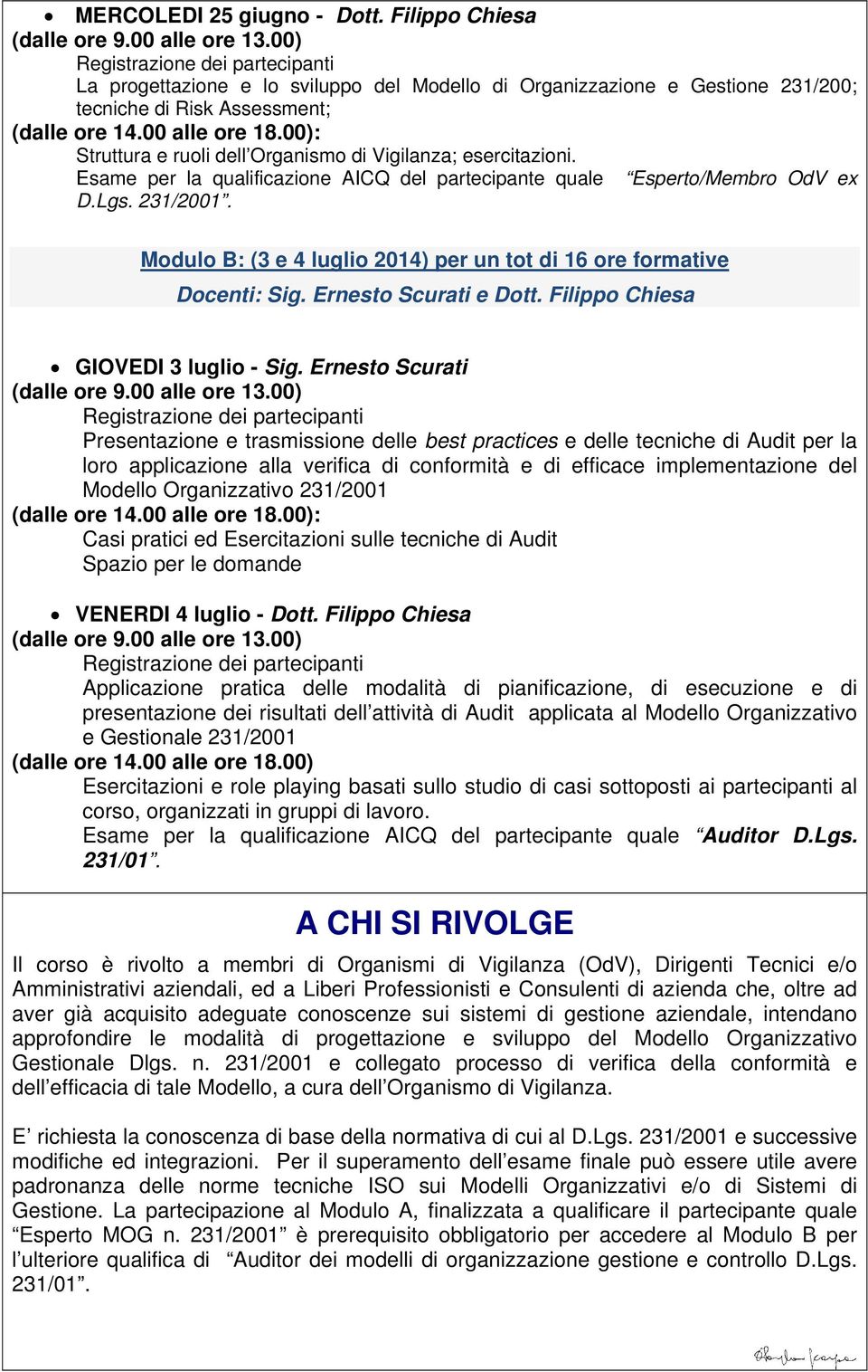 Esame per la qualificazione AICQ del partecipante quale Esperto/Membro OdV ex D.Lgs. 231/2001. Modulo B: (3 e 4 luglio 2014) per un tot di 16 ore formative Docenti: Sig. Ernesto Scurati e Dott.