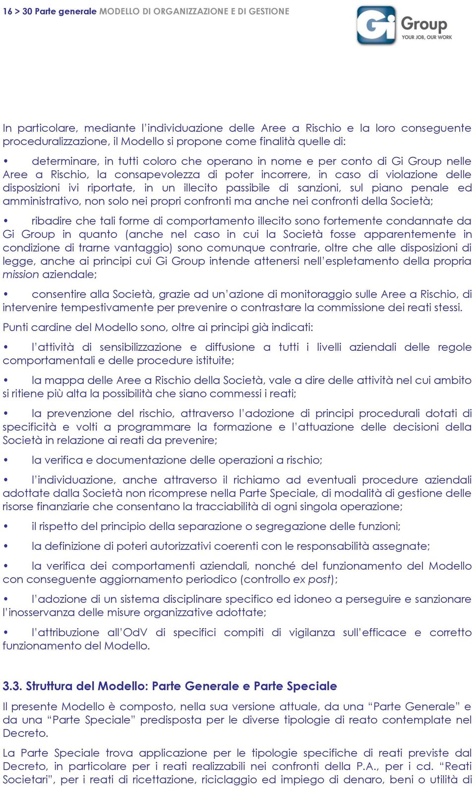 riportate, in un illecito passibile di sanzioni, sul piano penale ed amministrativo, non solo nei propri confronti ma anche nei confronti della Società; ribadire che tali forme di comportamento