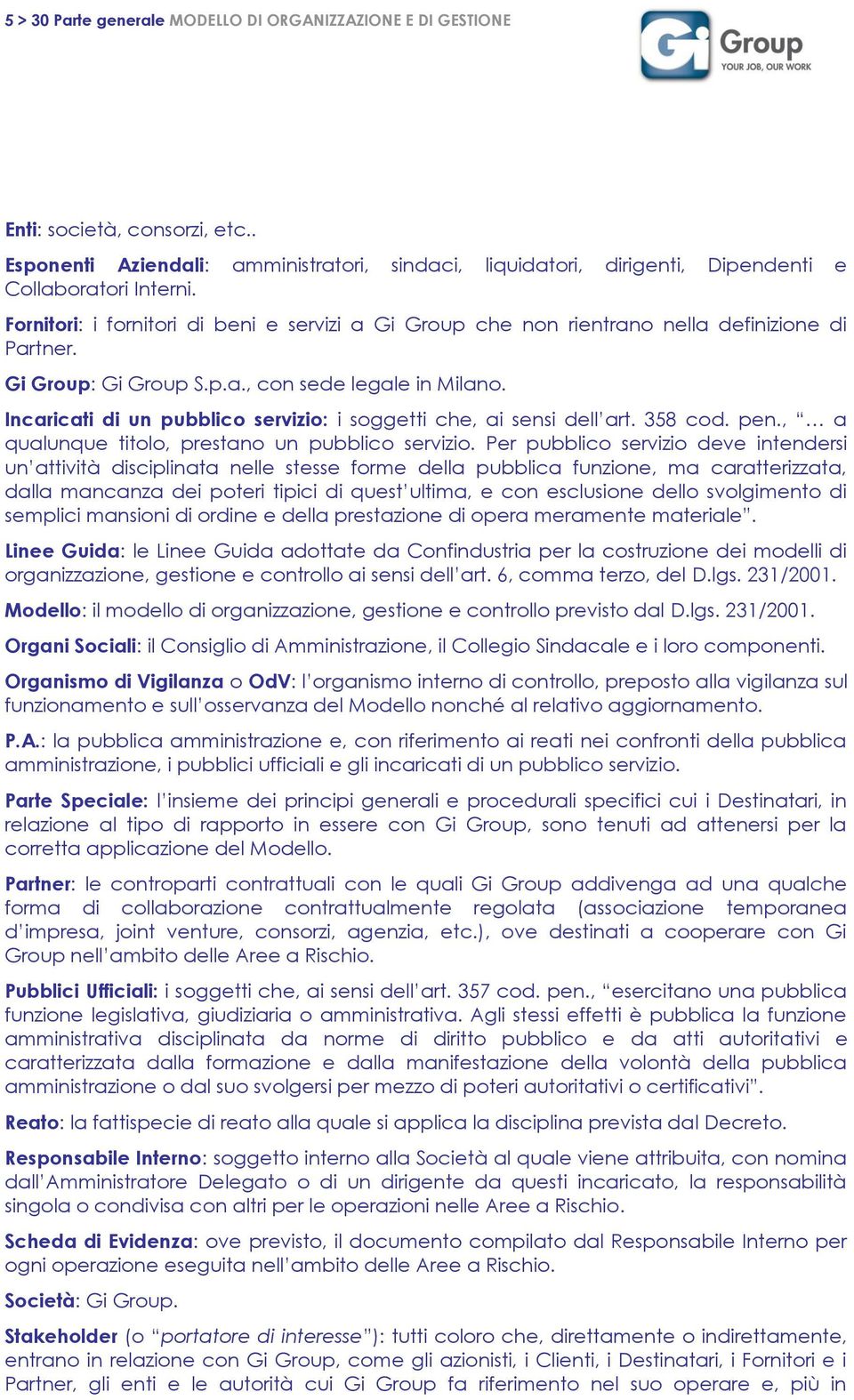 Incaricati di un pubblico servizio: i soggetti che, ai sensi dell art. 358 cod. pen., a qualunque titolo, prestano un pubblico servizio.