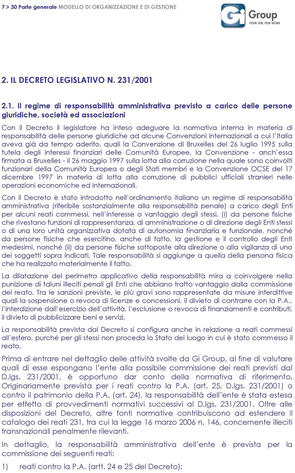 materia di responsabilità delle persone giuridiche ad alcune Convenzioni internazionali a cui l Italia aveva già da tempo aderito, quali la Convenzione di Bruxelles del 26 luglio 1995 sulla tutela