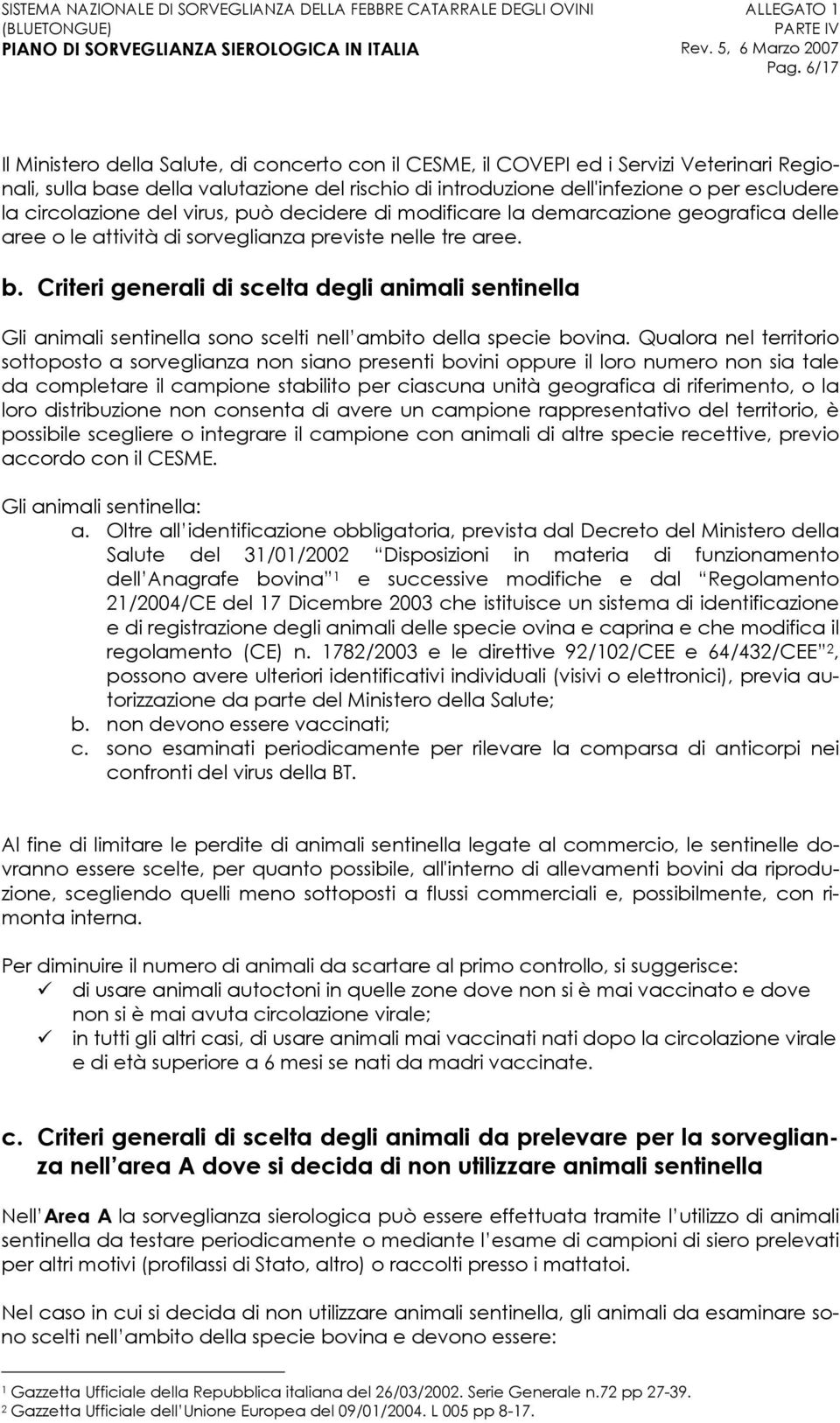 Criteri generali di scelta degli animali sentinella Gli animali sentinella sono scelti nell ambito della specie bovina.