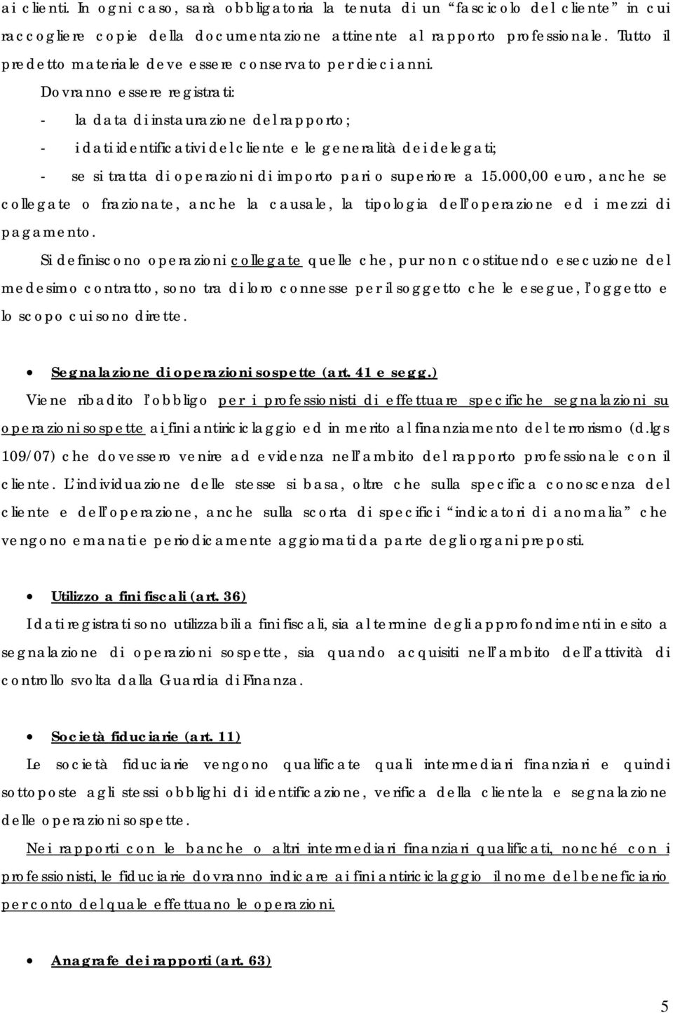 Dovranno essere registrati: - la data di instaurazione del rapporto; - i dati identificativi del cliente e le generalità dei delegati; - se si tratta di operazioni di importo pari o superiore a 15.