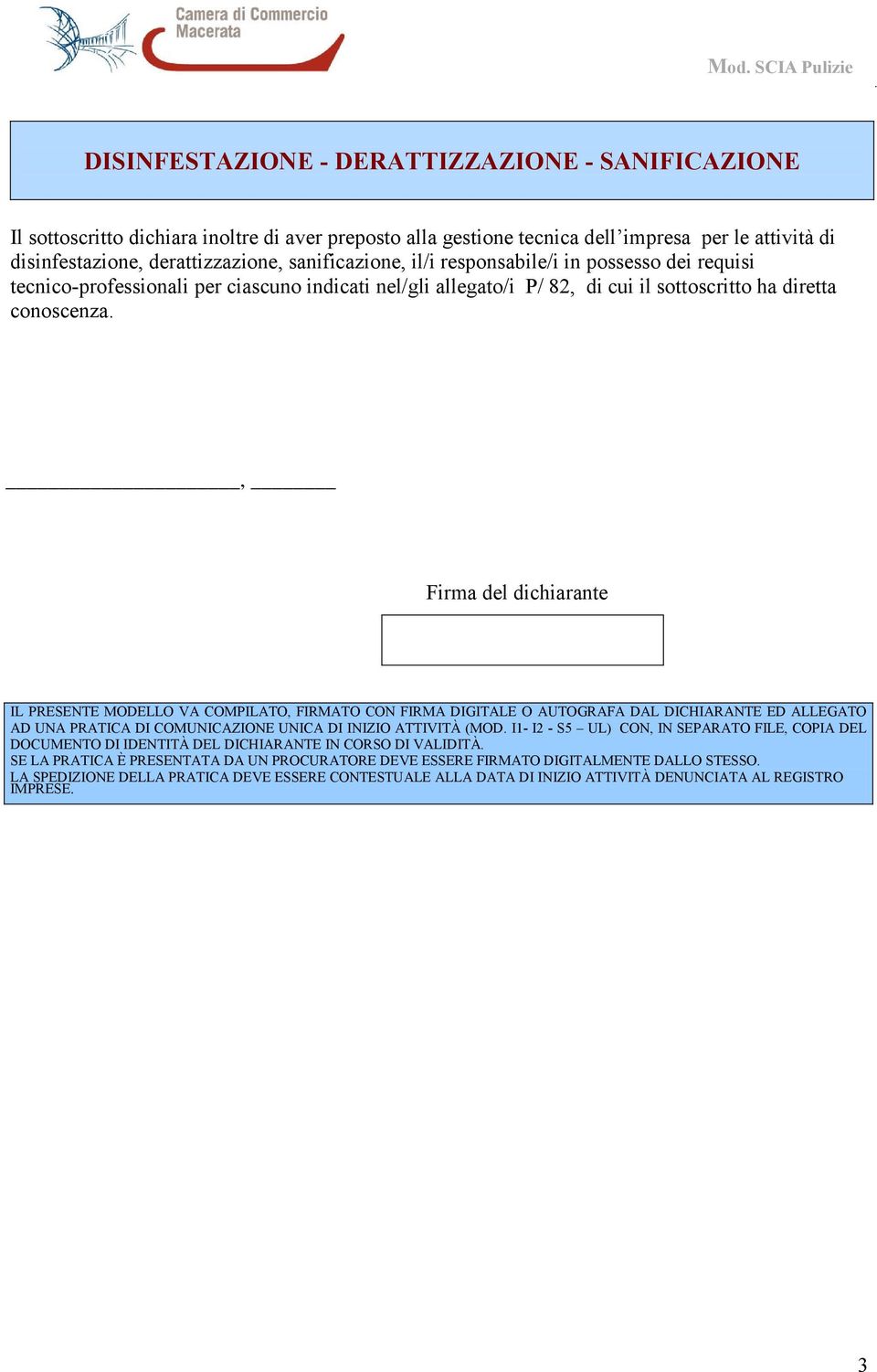 Firma del dichiarante IL PRESENTE MODELLO VA COMPILATO, FIRMATO CON FIRMA DIGITALE O AUTOGRAFA DAL DICHIARANTE ED ALLEGATO AD UNA PRATICA DI COMUNICAZIONE UNICA DI INIZIO ATTIVITÀ (MOD.