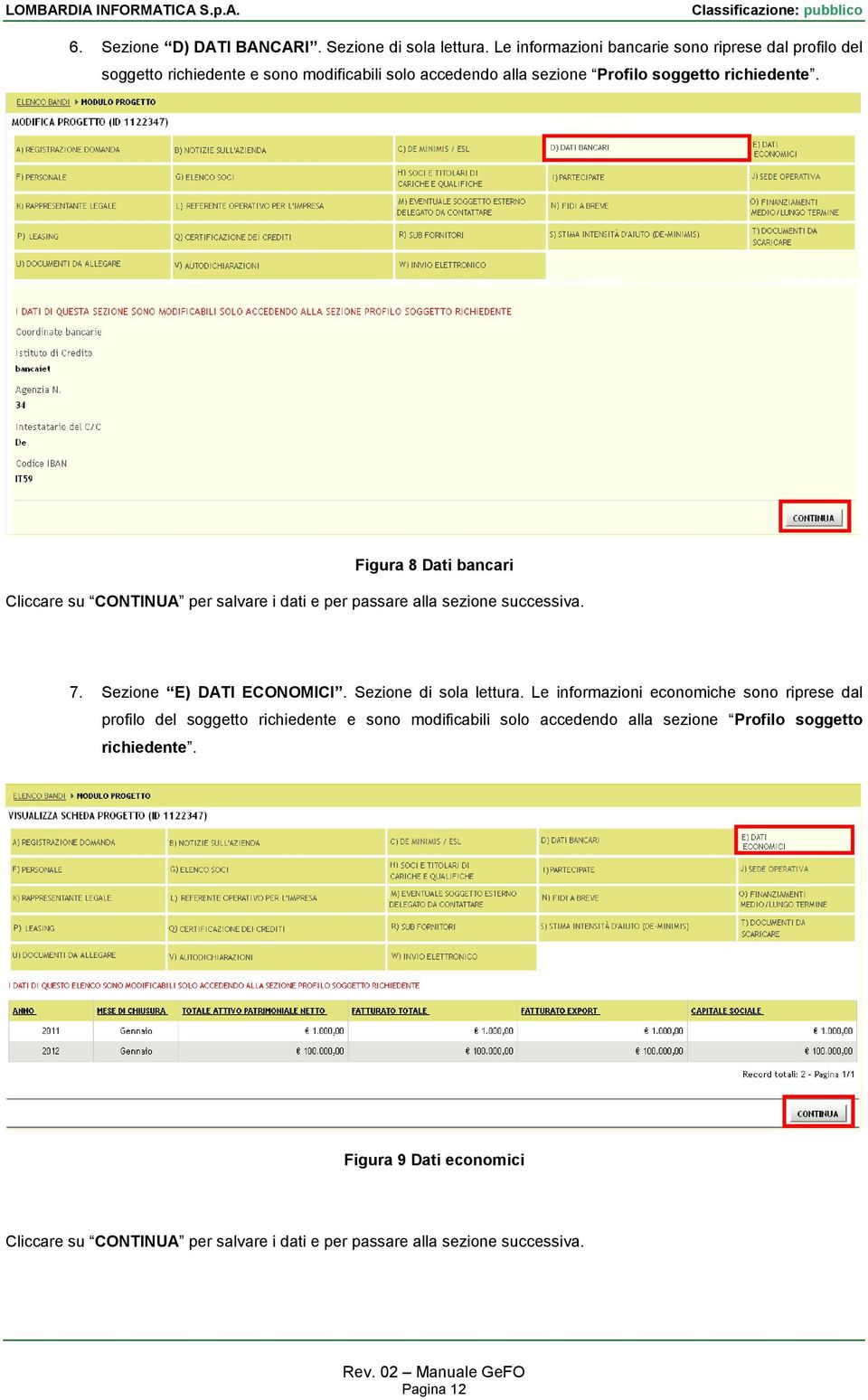 Figura 8 Dati bancari Cliccare su CONTINUA per salvare i dati e per passare alla sezione successiva. 7. Sezione E) DATI ECONOMICI. Sezione di sola lettura.